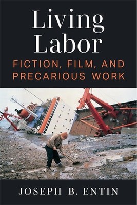 Living Labor: Fiction, Film, and Precarious Work (Class : Culture), , Entin, Jos
