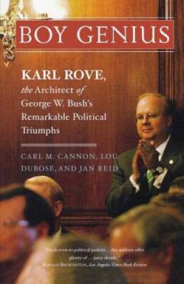 Boy Genius: Karl Rove, the Architect of George W Bushs Remarkable  - VERY GOOD