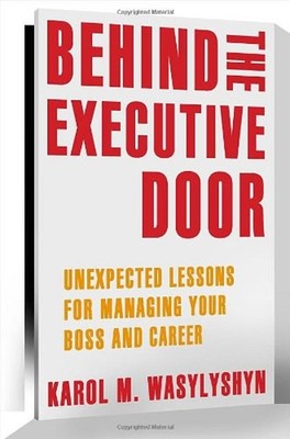 Behind the Executive Door : Unexpected Lessons for Managing Your