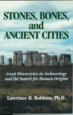 STONES, BONES AND ANCIENT CITIES: GREAT DISCOVERIES IN By Lawrence H. Robbins