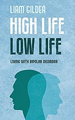 HIGH LIFE LOW LIFE: Living with bipolar disorder Liam Gildea