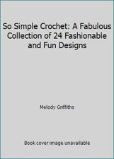 So Simple Crochet: A Fabulous Collection of 24 Fashionable and Fun Designs