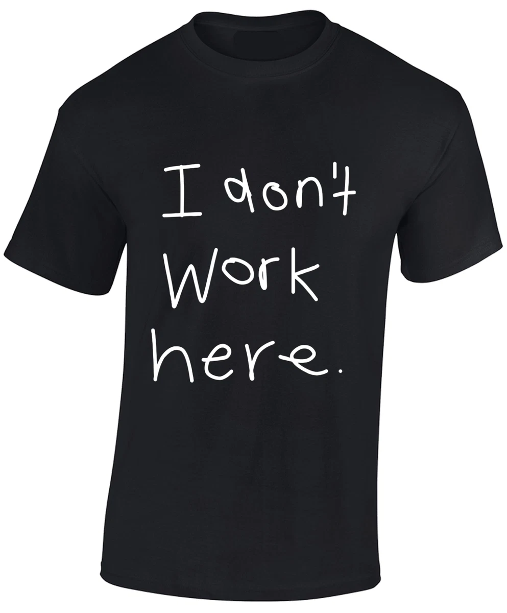 I Dont Work Here Funny Joke Printed Design Gift Idea Unisex T