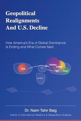 Geopolitical Realignments And U.S. Decline by Naim Tahir Baig Paperback Book