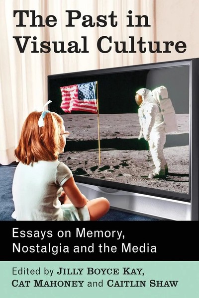 The Past In Visual Culture Essays On Memory, Nostalgia And The Media Kay (U. A.)-image