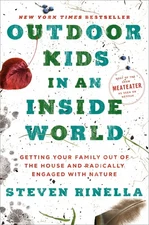 Outdoor Kids in an Inside World: Getting Your Family Out of the House and Ra...