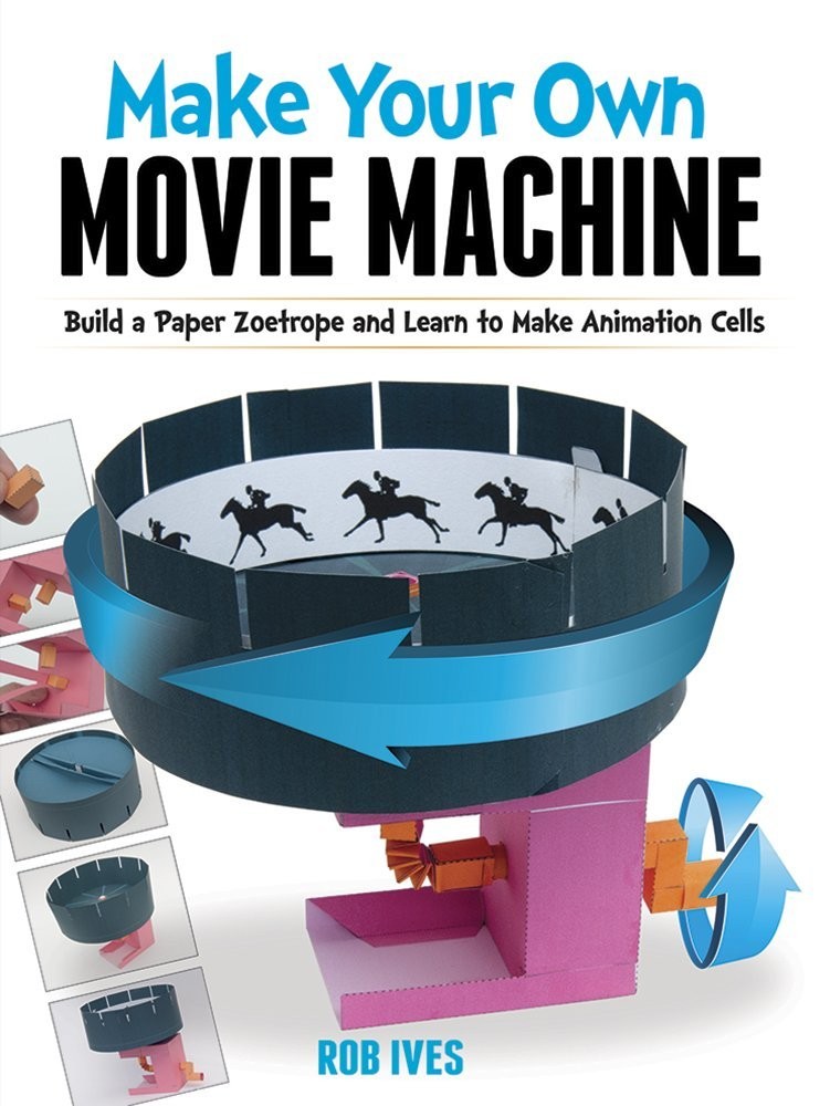 Make Your Own Movie Machine: Build a Paper Zoetrope and Learn to Make Animat...