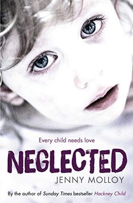 Neglected: Every child needs love,Jenny Molloy