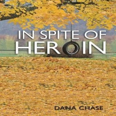 In Spite of Heroin Dana Chase Hardcover Author Solutions Inc