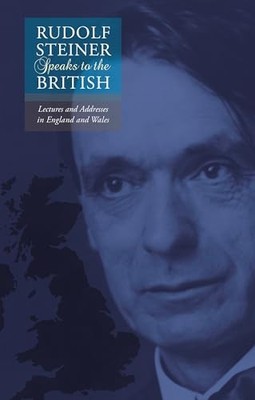 Rudolf Steiner Speaks to the British: Lectures and Addresses in England and Wale