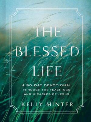 The Blessed Life: A 90-Day Devotional through the Teachings and Miracles of Jesu