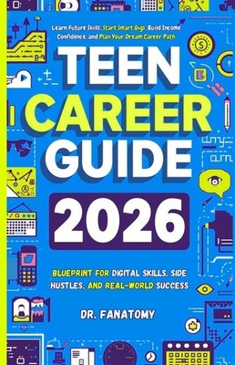 Teen Career Guide: Learn Future Skills, Start Smart Gigs, Bu...