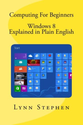 Computing for Beginners - Windows 8 Explained in Plain  - Paperback NEW Stephen,