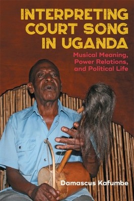Interpreting Court Song in Uganda  Musical Meaning  by Damascus Kafumbe HARDBACK
