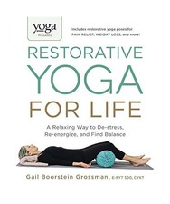 Yoga Journal Presents Restorative Yoga for Life: A Relaxing Way to De-stress, Re