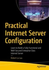 Practical Internet Server Configuration: Learn to Build a Fully Functional and W