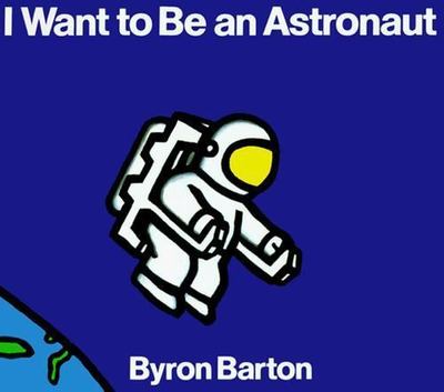 I Want to Be an Astronaut: A Picture Book A- 0064432807, Byron Barton, paperback