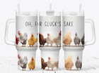 Handmade 40oz Stainless Steel Tumbler~Oh, For Cluck's Sake-Chickens-Humor~Gift