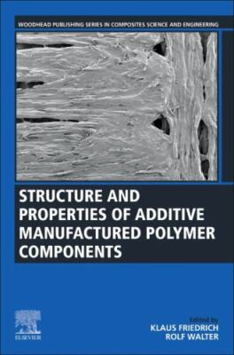 Structure and Properties of Additive Manufactured Polymer Components Friedrich