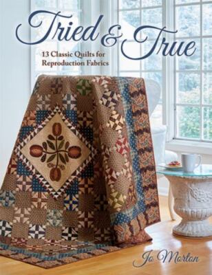 Tried & True: 13 Classic Quilts for Reproduction Fabrics by Morton, Jo