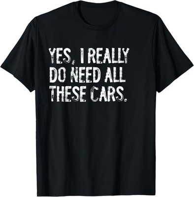 NEW LIMITED Yes I Really Do Need All These Cars Funny Garage Mechanic T-Shirt