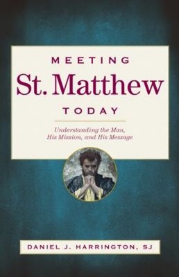 Meeting St. Matthew Today : Understanding the Man, His Mission, a