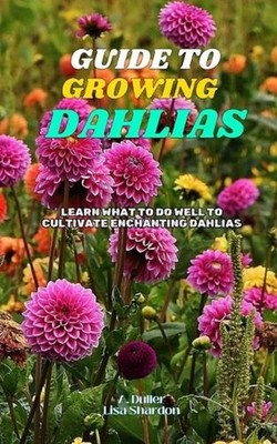 Guide to Growing Dahlias: Learn what to do well to cultivate enchanting Dahlias 