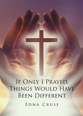 If Only I Prayed, Things Would Have Been Different by Edna Cruse Paperback Book