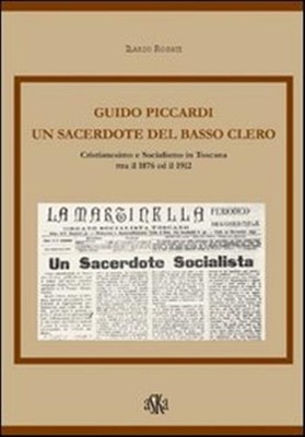 Guido Piccardi. Un sacerdote del basso clero. Cristianesimo e socialismo i...