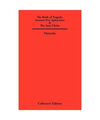 The Birth of Tragedy, Seventy-Five Aphorisms & The Anti-Christ, Friedrich Nietzc