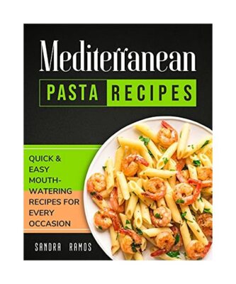 Mediterranean Pasta Recipes: QUICK AND EASY MOUTH WATERING RECIPES FOR EVERY OCC