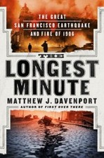 The Longest Minute: The Great San Francisco Earthquake and Fire of 1906 by Dave