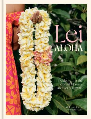 Lei Aloha: Celebrating the Vibrant Flowers and Lei of Hawai'i, Estes, Meleana, N