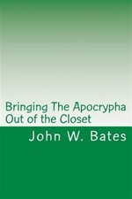Bringing the Apocrypha Out of the Closet, Paperback by Bates, John W., Brand ...