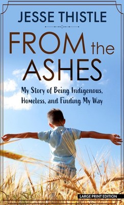 From the Ashes: My Story of Being Indigenous, Homeless, and Finding My Way (...