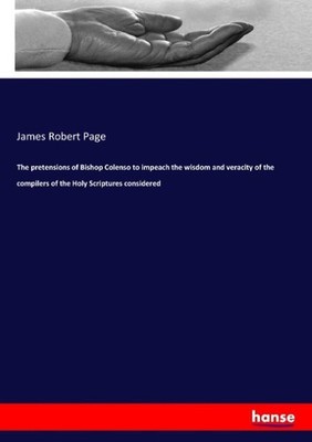 The pretensions of Bishop Colenso to impeach the wisdom and veracity of the comp