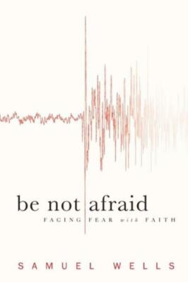 Be Not Afraid: Facing Fear With Faith