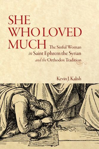 She Who Loved Much : The Sinful Woman in Saint Ephrem the Syrian and the ...