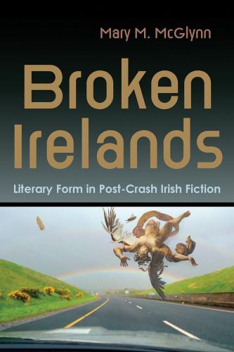 Irish Studies: Broken Irelands : Literary Form in Post-Crash Irish Fiction by...