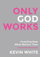 Only God Works Investing Now What Matters Then Kevin White Taschenbuch Englisch