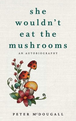 Peter McDougall She Wouldn't Eat the Mushrooms (Taschenbuch)
