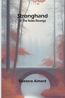 Stronghand; or, The Noble Revenge by Gustave Aimard Paperback Book