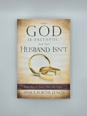 When God Is Faithful & Your Husband Isn't by Janice Porter Lynch / USA 2011 