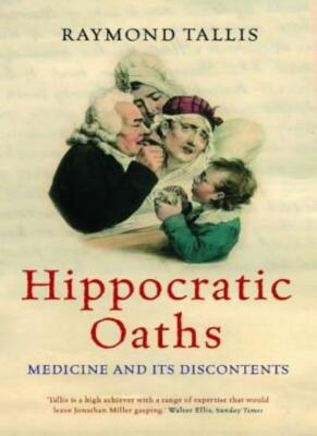 Hippocratic Oaths: Medicine and Its Discontents By Raymond Talli