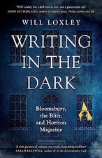 Writing in the Dark: Bloomsbury, the Blitz and Horizon Magazine by Loxley New>!