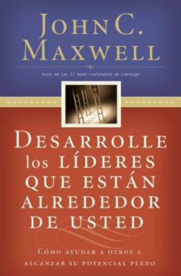 Desarrolle Los L?Deres Que Est?N Alrededor De Usted: C?Mo Ayudar A Otros A ...