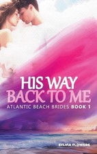 His Way Back to Me: (Atlantic Beach Brides - Book 1) by Sylvia Flowers Hardcover