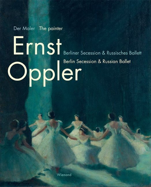 Der Maler Ernst Oppler. Berliner Secession & Russisches Ballett |