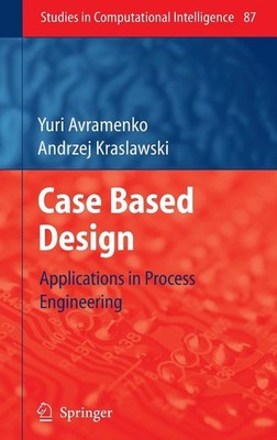 Case Based Design: Applications in Process Engineering by Yuri Avramenko (Englis