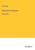 Franz Kugler | Geschichte Der Baukunst | Buch | Deutsch (2023) | FüNfter Band
